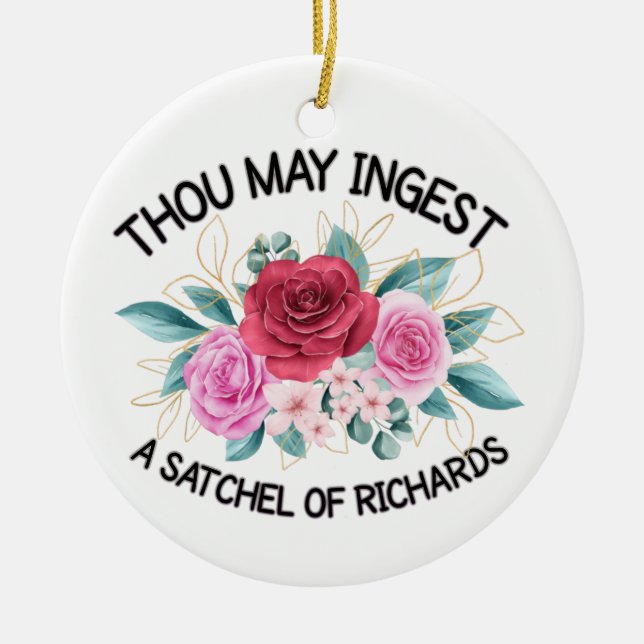 Thou may ingest a satchel of Richard  Ceramic Ornament (Front)