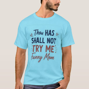 Thou Shall Not Try Me - Funny Mom Quote T-Shirt" T-Shirt