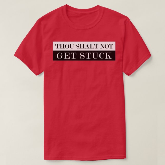 Thou shalt not get stuck  T-Shirt (Design Front)