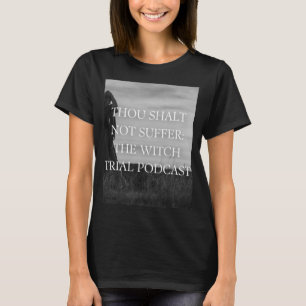 Thou Shalt Not Suffer: The Witch Trial Podcast T T-Shirt