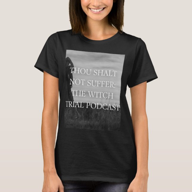 Thou Shalt Not Suffer: The Witch Trial Podcast T T-Shirt (Front)