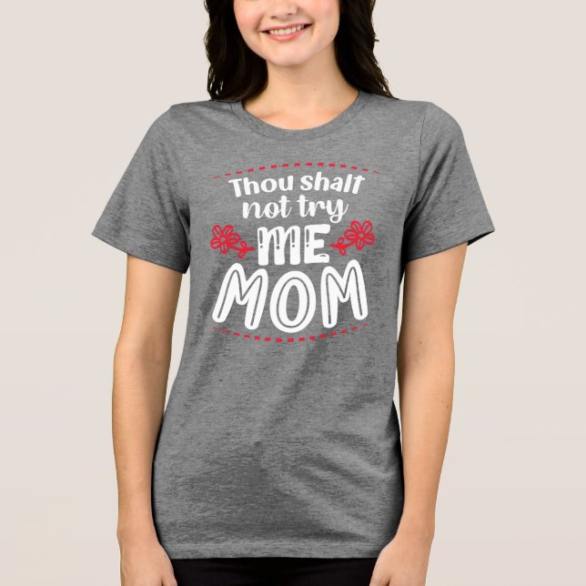 Thou Shalt Not Try Me, Mom  Tri-Blend Shirt (Front)