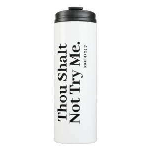 Thou Shalt Not Try Me Mood 24:7 Thermal Tumbler