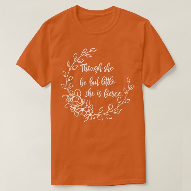 Though She Be But Little She is Fierce 1 T-Shirt (Design Front)