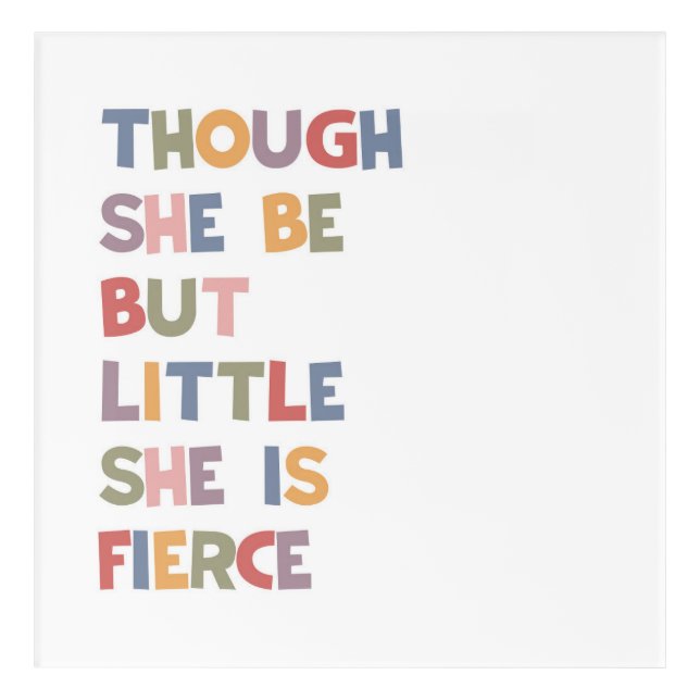 Though She be But Little She Is Fierce Acrylic Print (Front)