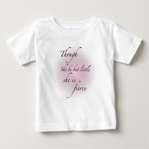 Though She Be But Little She Is Fierce Baby T_Shirt