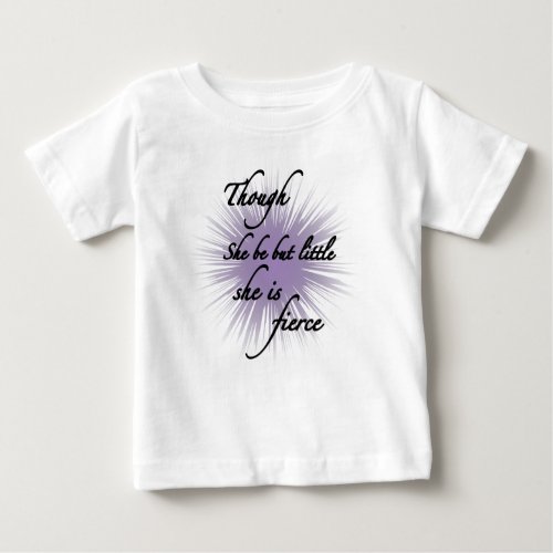 Though She Be But Little She Is Fierce Baby T_Shirt