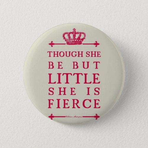 Though she be but little she is fierce button