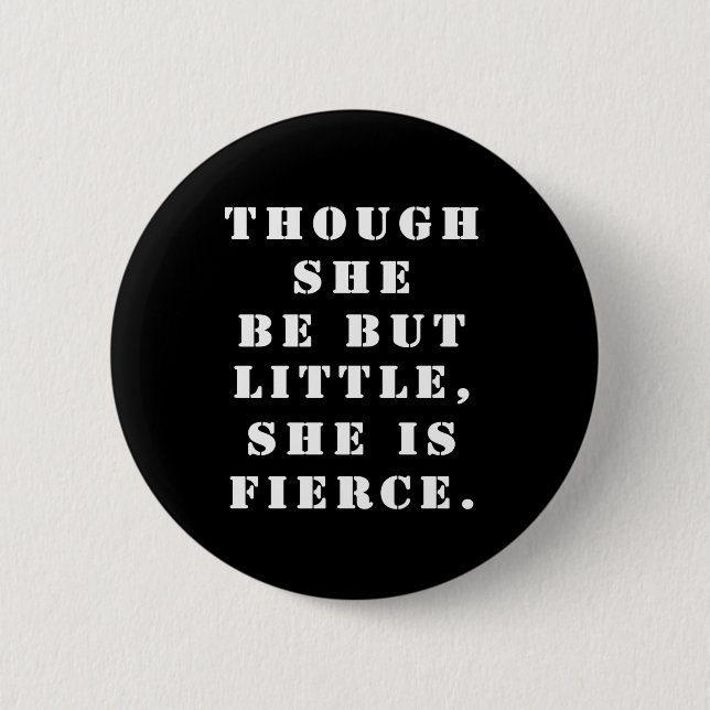 "Though she be but little, she is fierce." Button (Front)