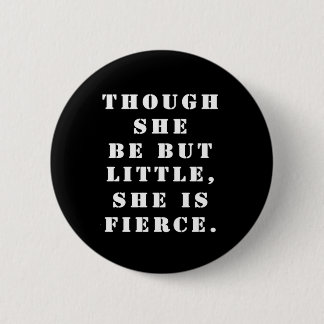 "Though she be but little, she is fierce." Button