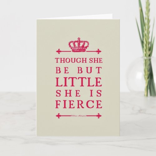 Though She Be But Little She Is Fierce Card