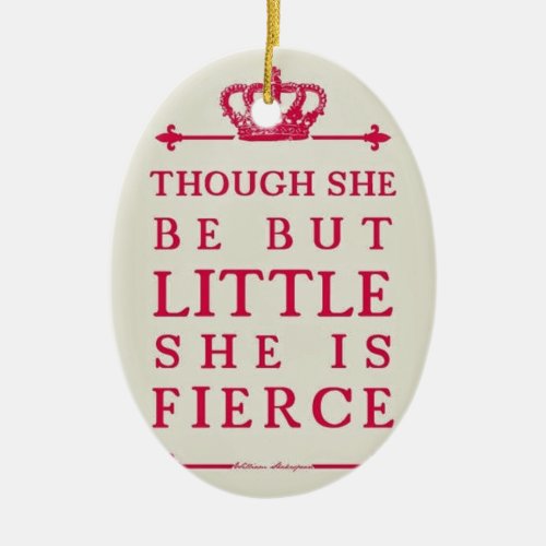 Though she be but little she is fierce ceramic ornament