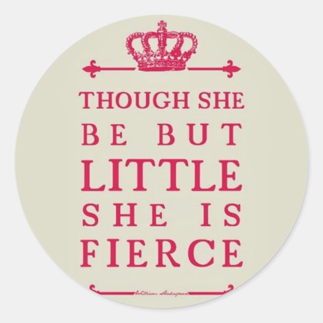 Though she be but little she is fierce classic round sticker (Front)