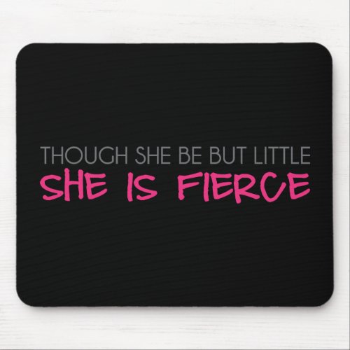Though She Be But Little She Is Fierce Mouse Pad