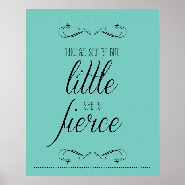 Though she be but little she is fierce print, aqua poster (Front)
