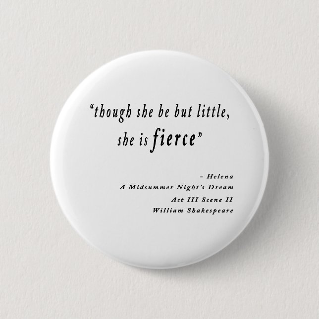 "Though she be but little, she is fierce." Quote Button (Front)
