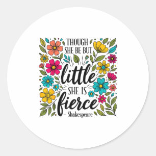 Though She Be But Little She Is Fierce Quote Flora Classic Round Sticker