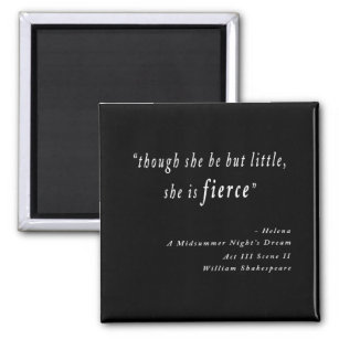 "Though she be but little, she is fierce." Quote Magnet