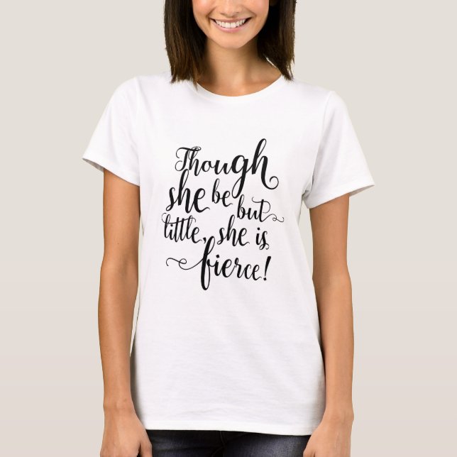 Though she be but little, she is fierce T-Shirt (Front)