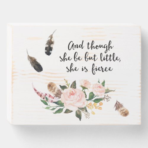 Though She Be But Little She is Fierce Wooden Box Sign