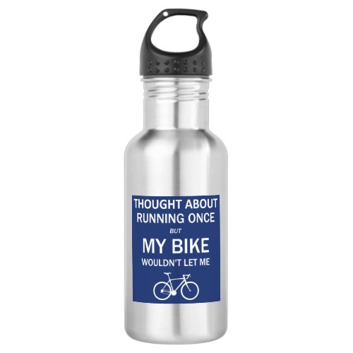 Thought About Running But My Bike Wouldnt Let Me Stainless Steel Water Bottle