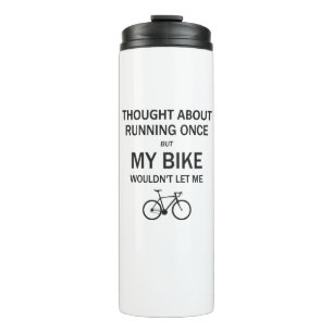 Thought About Running But My Bike Wouldn't Let Me Thermal Tumbler