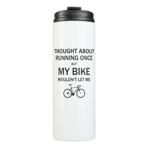 Thought About Running But My Bike Wouldnt Let Me Thermal Tumbler