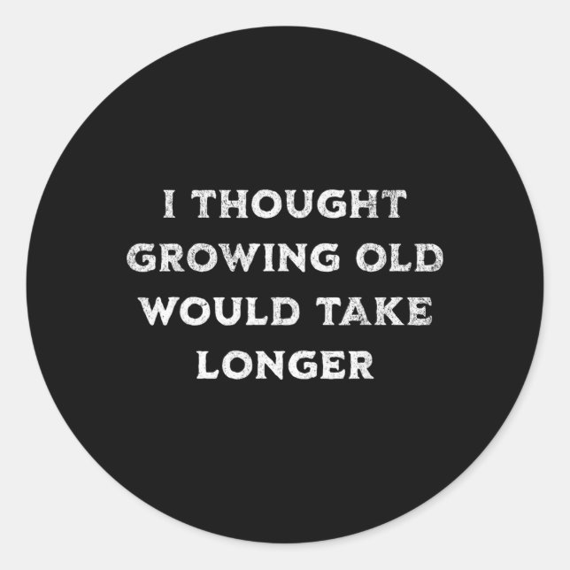 Thought Growing Old Would Take Longer Birthday Classic Round Sticker (Front)
