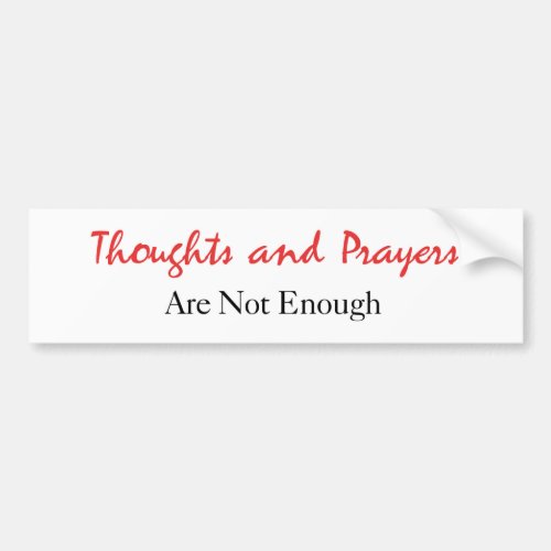 Thoughts and Prayers are Not Enough Bumper Sticker