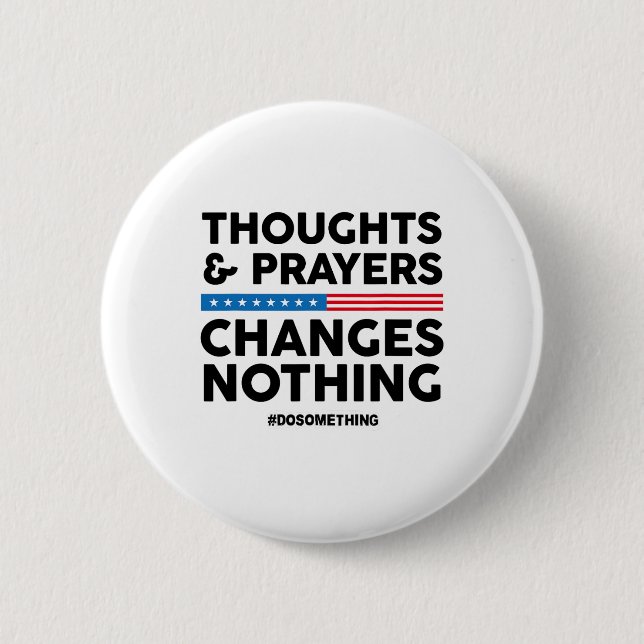Thoughts And Prayers Changes Nothing! Gun Control  Button (Front)
