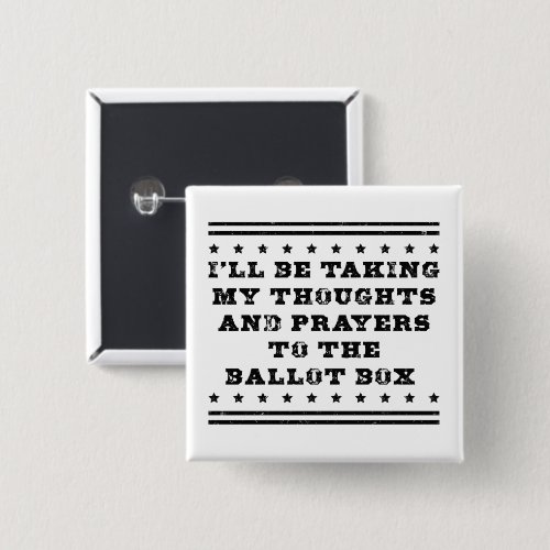 Thoughts and prayers to the ballot box button Thoughts and prayers to the ballot box button