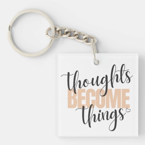 Thoughts Become Things Keychain