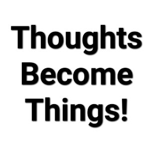Image result for thoughts become things