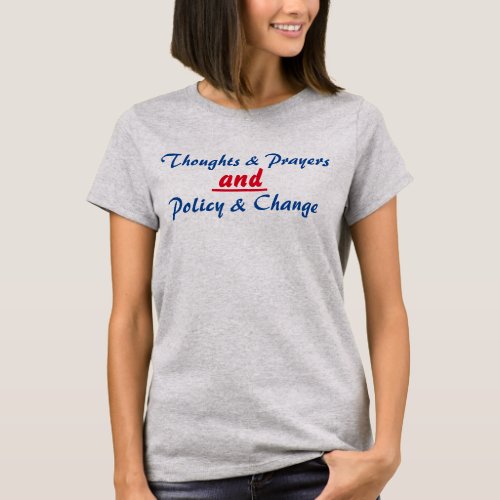 Thoughts  Prayers AND Policy  Change T_Shirt