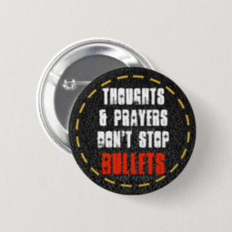 Thoughts & Prayers Don't Stop Bullets Gun Control Button | Zazzle