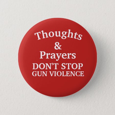 Thoughts & Prayers Don't Stop Gun Violence Button