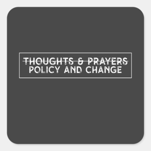 Thoughts  Prayers Policy And Change Square Sticker