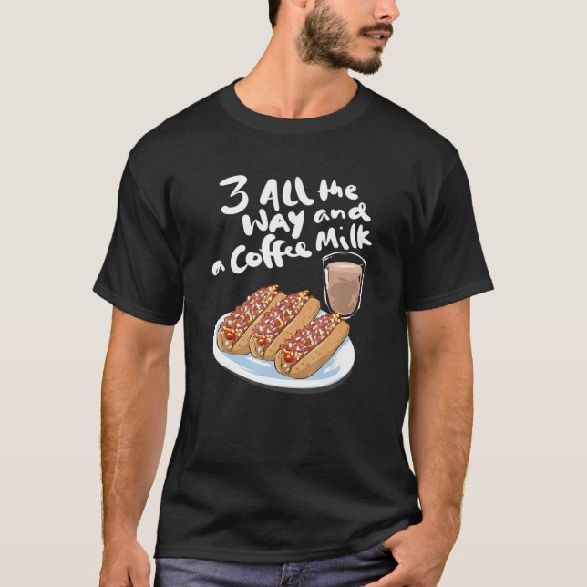 Three All The Way And A Coffee Milk Hot Wiener T-Shirt (Front)
