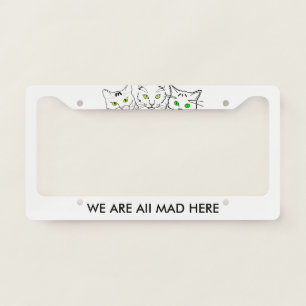 Three Cats We Are All Mad Here funny customizable License Plate Frame