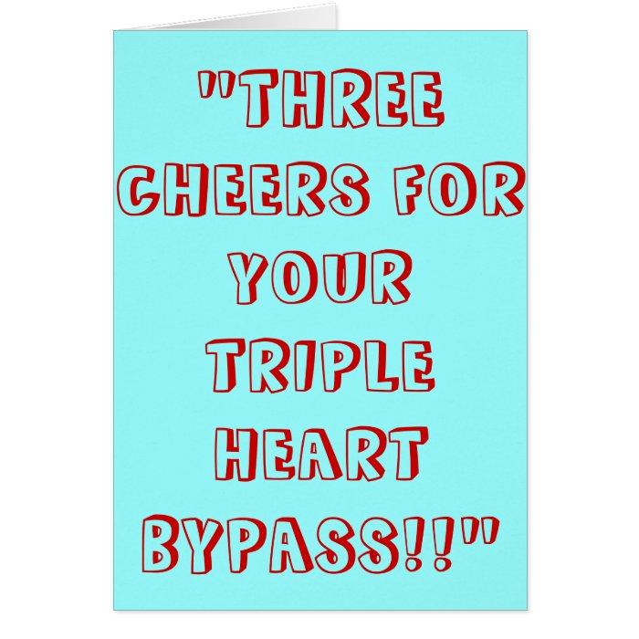 THREE CHEERS FOR YOUR TRIPLE HEART BYPASS CARD