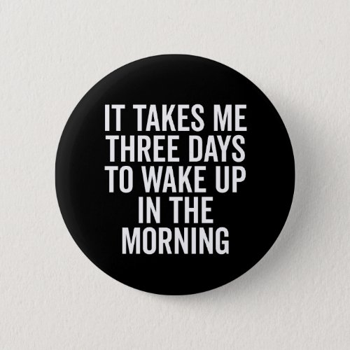 Three Days Wake Up Funny Quote Button