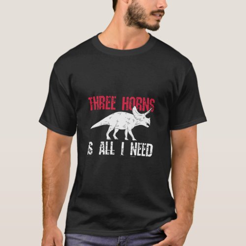 Three Horns Is All I Need For A Triceratops  T_Shirt