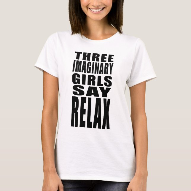 Three Imaginary Girls Say Relax T-Shirt (Front)