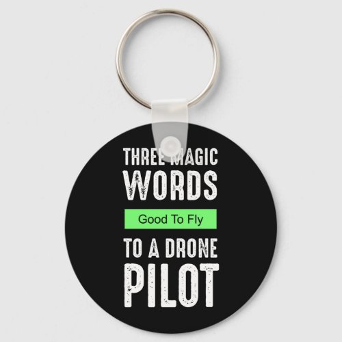 Three Magic Words To A Drone Pilot _ Good To Fly Keychain