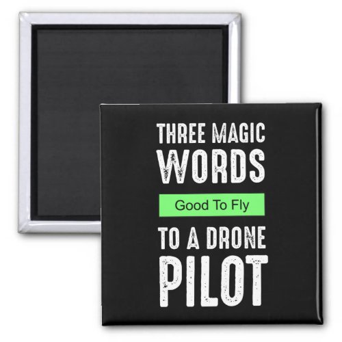 Three Magic Words To A Drone Pilot _ Good To Fly Magnet