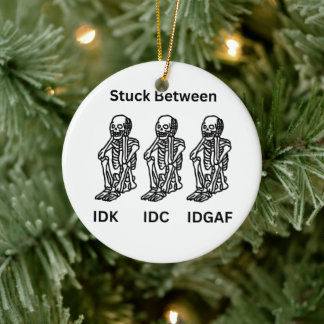 Three Skeletons with IDK, IDC, IDGAF on a Christma Ceramic Ornament