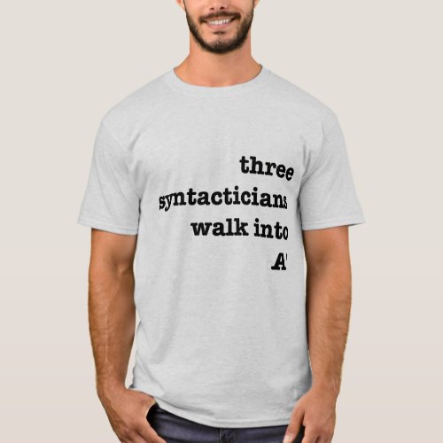 Three syntacticians walk into A T_Shirt