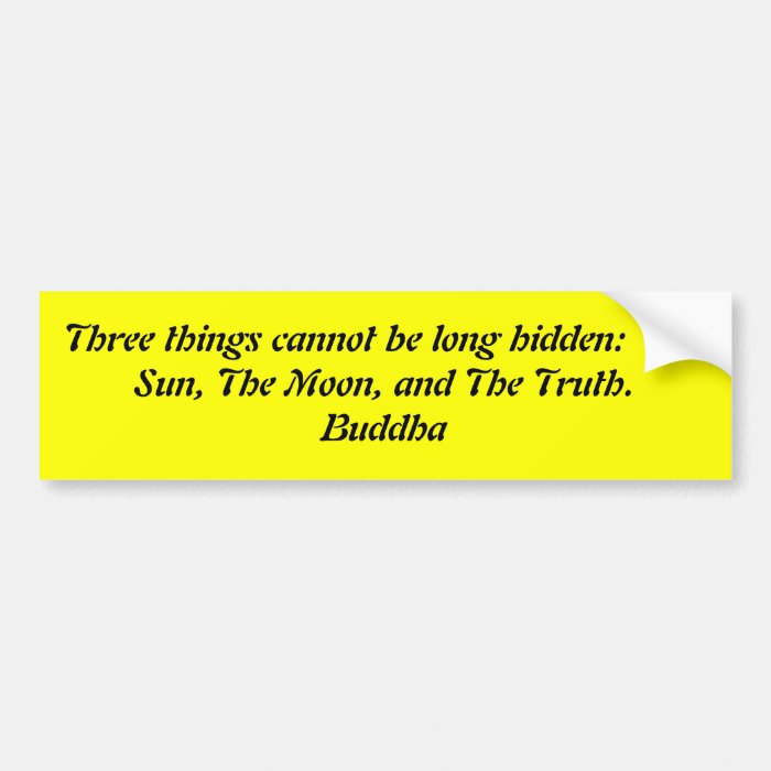 Three things cannot be long hidden.Buddha Bumper Sticker