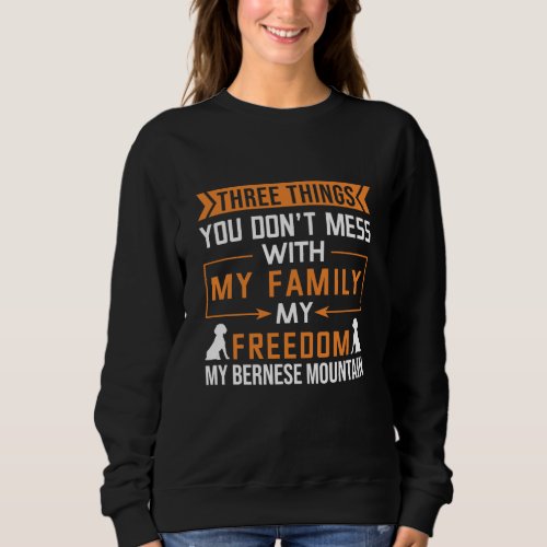 Three Things You Dont Mess With My Bernese Dog Sweatshirt