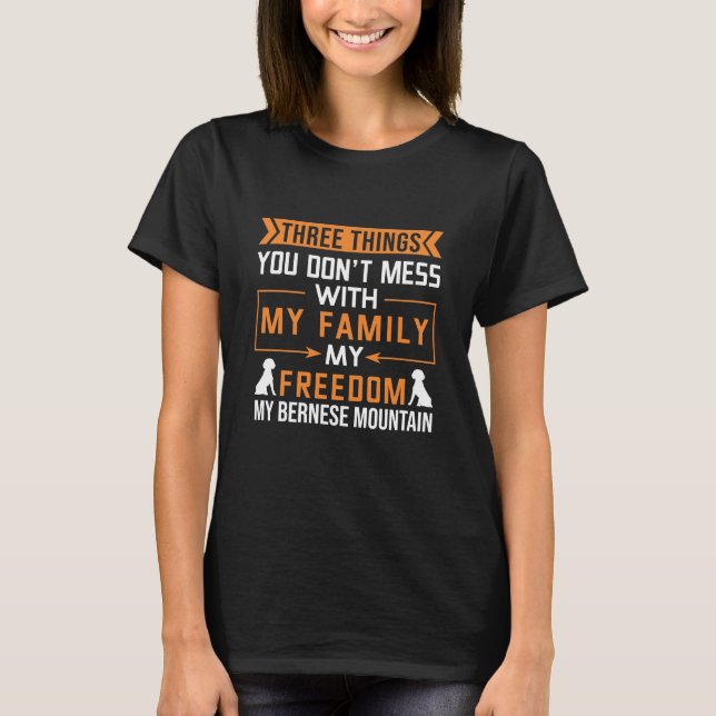 Three Things You Don’t Mess With My Bernese Dog T-Shirt (Front)